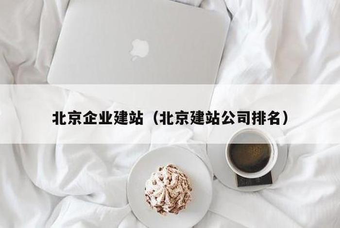 北京好的建站公司；北京企业建站