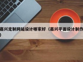 嘉兴自助网站搭建定制；嘉兴自助网站搭建定制公司