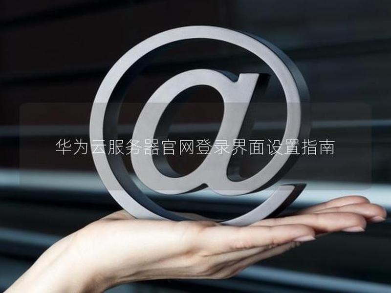 华为云服务器官网入口 华为云服务器官网入口登录