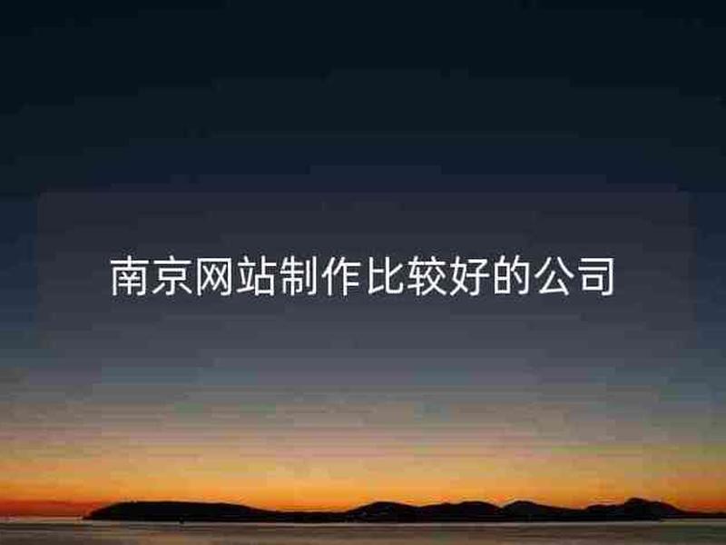 南京网站的制作(南京网站制作比较好的公司) 南京网站的制作(南京网站制作比较好的公司)