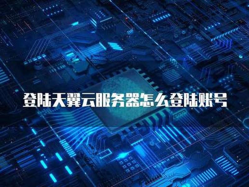 天翼云服务器登录入口;天翼云服务器登录入口在哪 天翼云服务器登录入口;天翼云服务器登录入口在哪