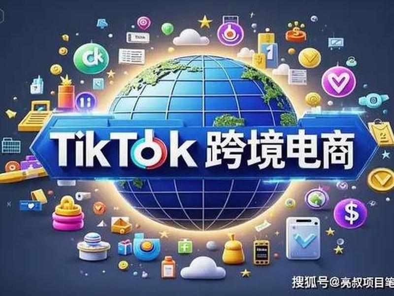 tiktok跨境电商解决方案、tik tok跨境电商 tiktok跨境电商解决方案、tik tok跨境电商