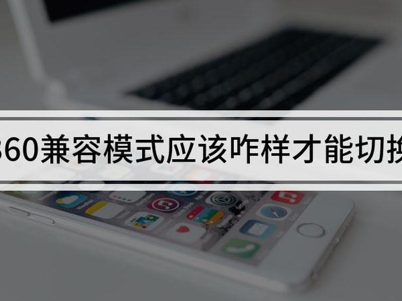 360兼容模式（360兼容模式灰色设置教程）