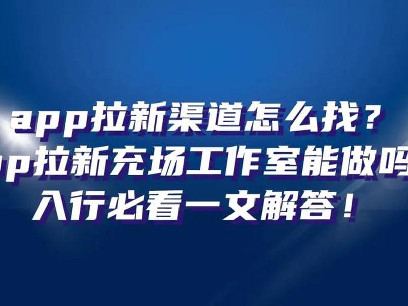 app拉新充场的渠道平台,app拉新充场渠道商 app拉新充场的渠道平台,app拉新充场渠道商