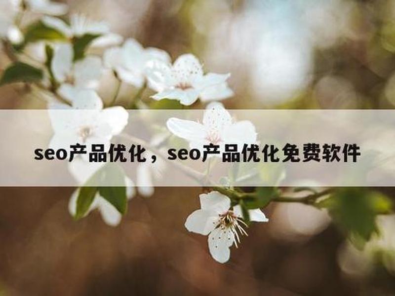 seo产品优化免费软件、seo产品优化免费软件有哪些