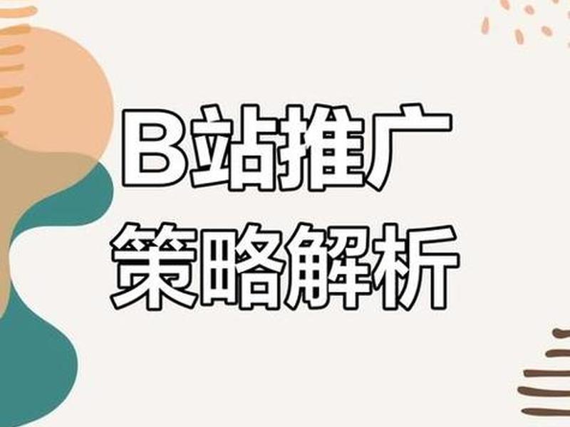 b站视频推广的方法有哪些,b站视频推广的方法有哪些呢 b站视频推广的方法有哪些,b站视频推广的方法有哪些呢
