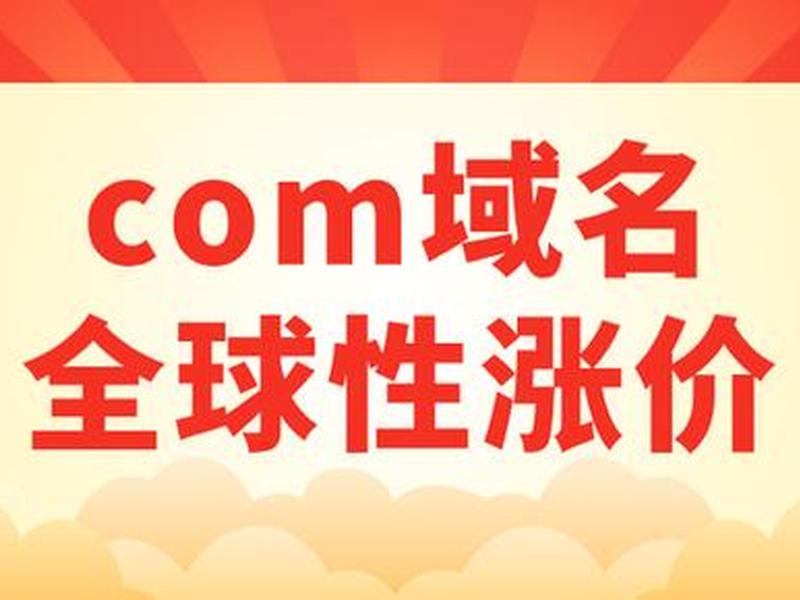 com域名涨价太多、com域名涨价太多会怎么样 com域名涨价太多、com域名涨价太多会怎么样
